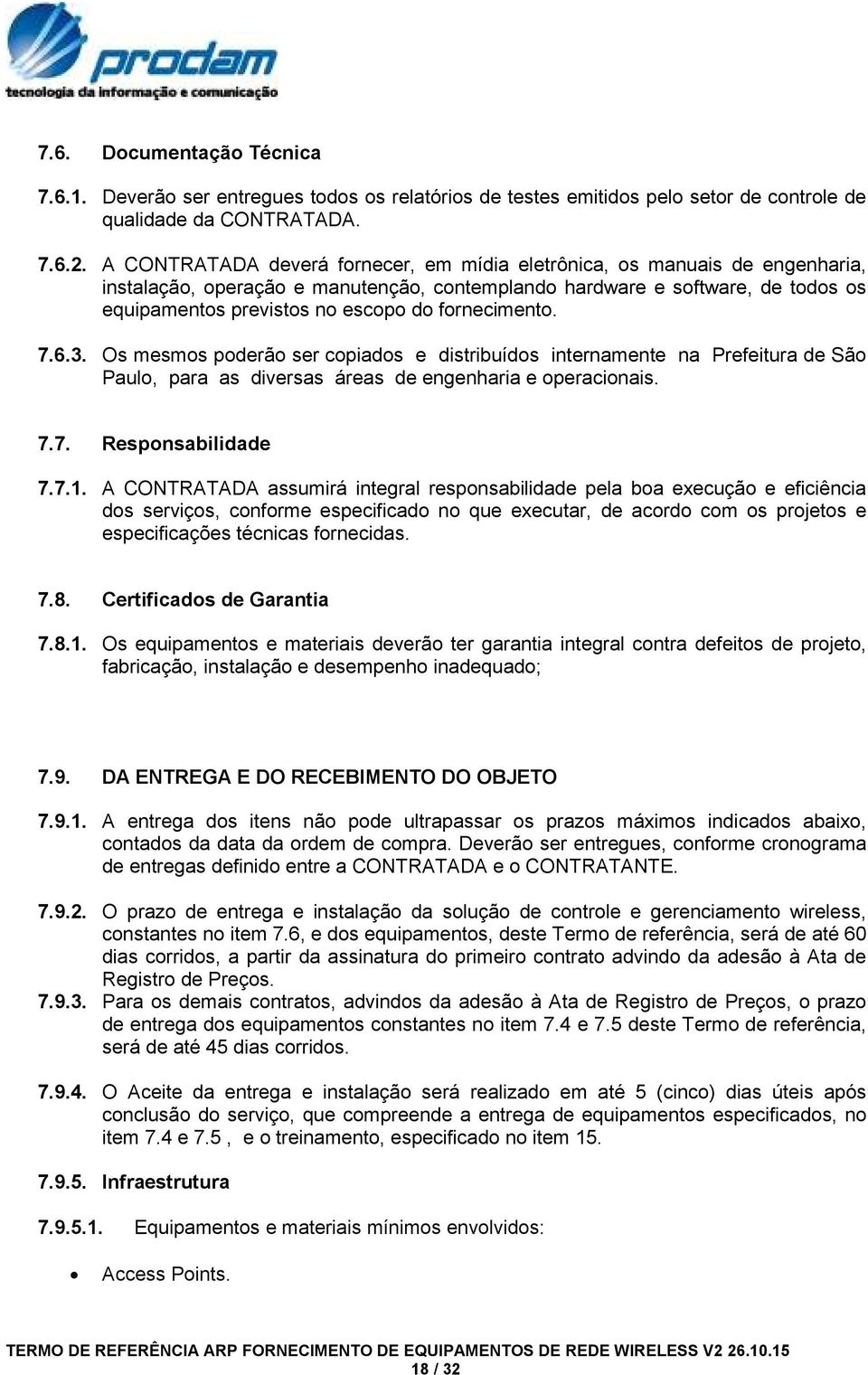 fornecimento. 7.6.3. Os mesmos poderão ser copiados e distribuídos internamente na Prefeitura de São Paulo, para as diversas áreas de engenharia e operacionais. 7.7. Responsabilidade 7.7.1.