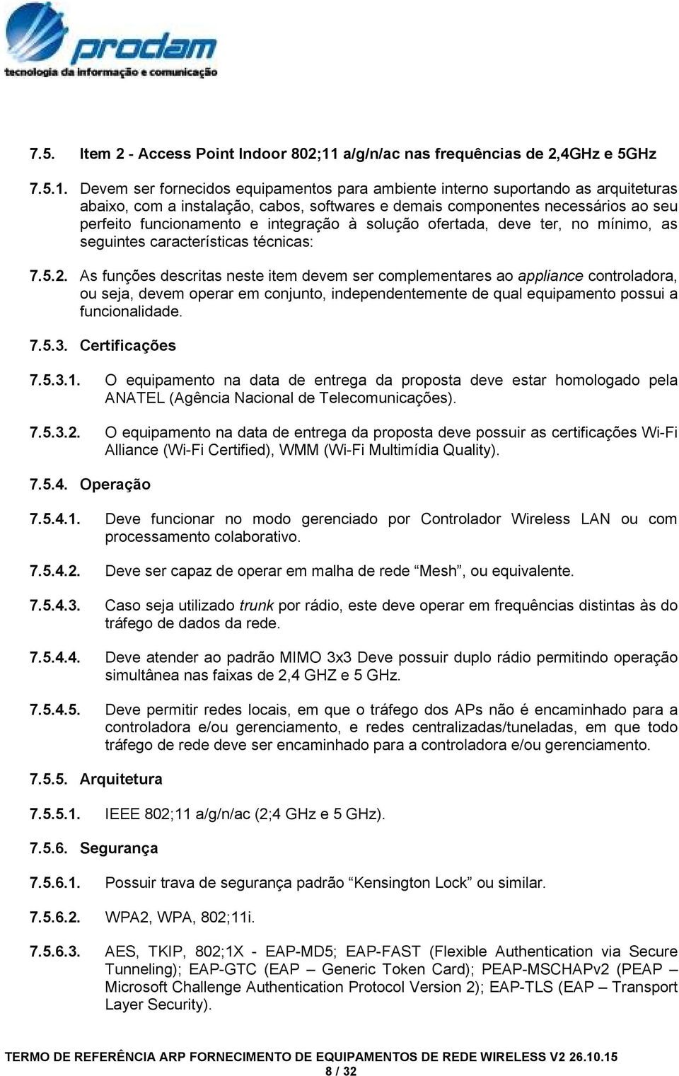 Devem ser fornecidos equipamentos para ambiente interno suportando as arquiteturas abaixo, com a instalação, cabos, softwares e demais componentes necessários ao seu perfeito funcionamento e