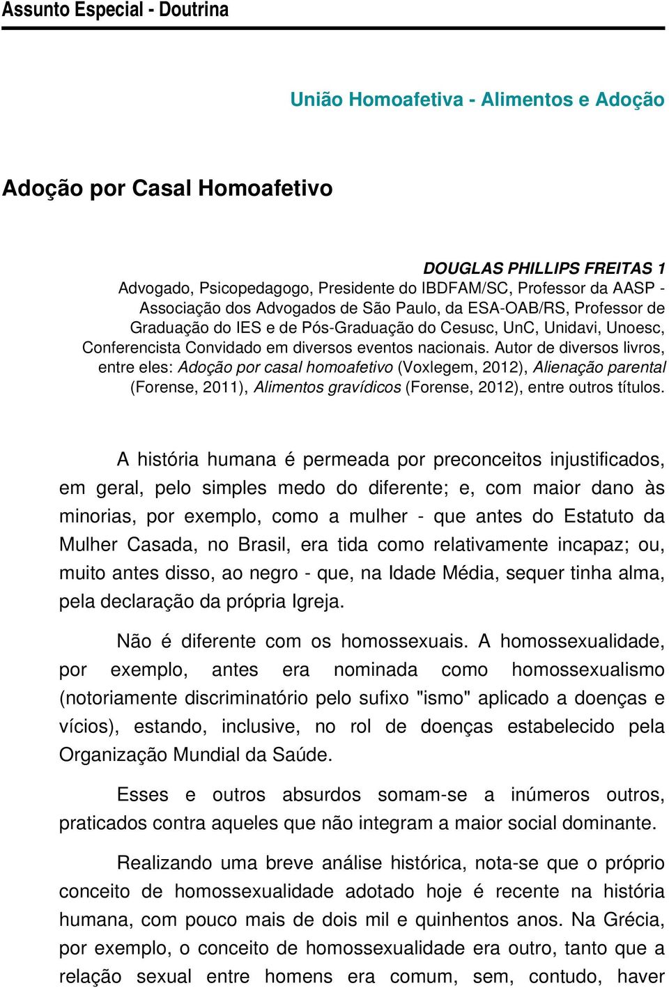 Autor de diversos livros, entre eles: Adoção por casal homoafetivo (Voxlegem, 2012), Alienação parental (Forense, 2011), Alimentos gravídicos (Forense, 2012), entre outros títulos.