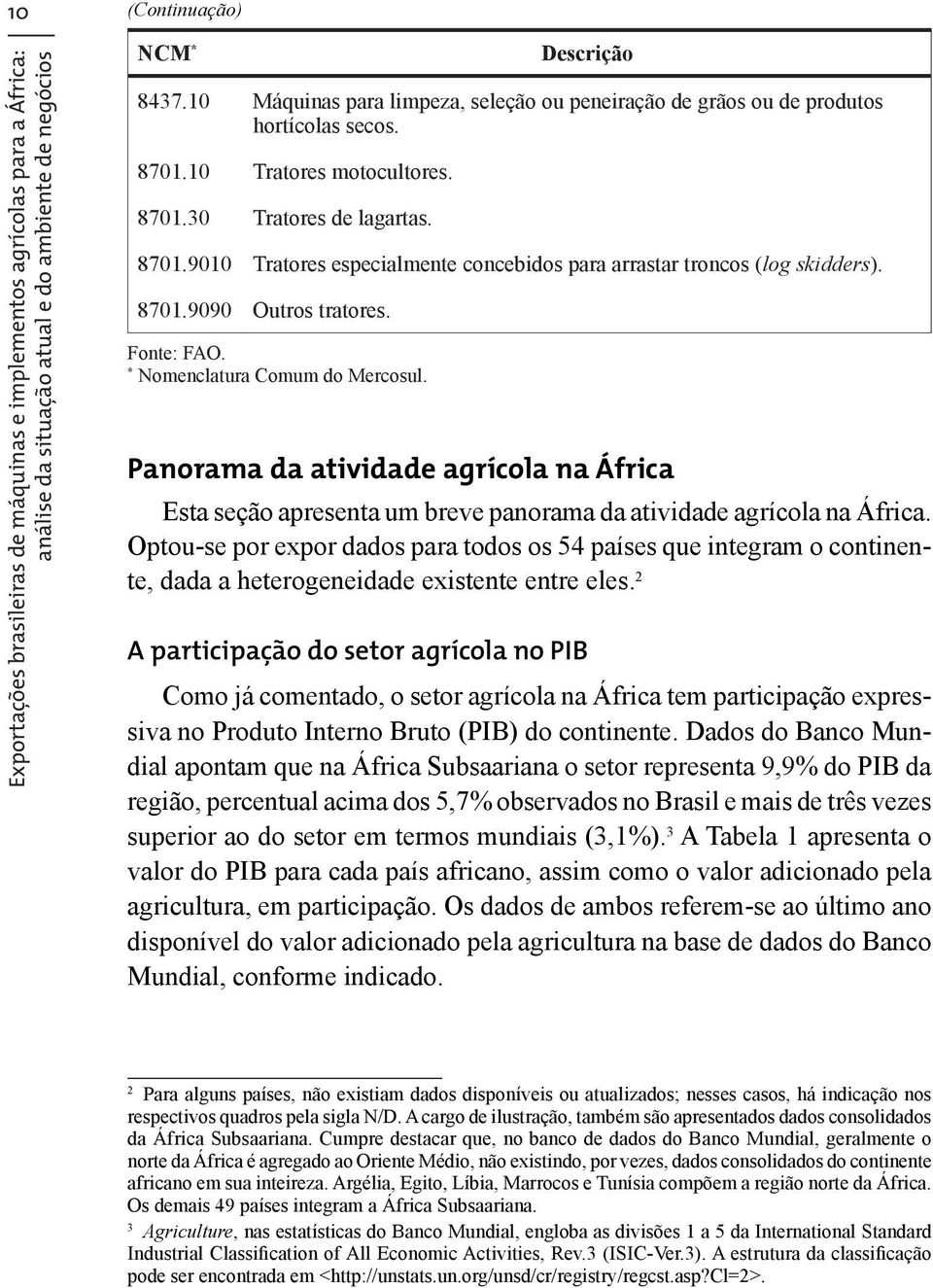 8701.9090 Outros tratores. Fonte: FAO. * Nomenclatura Comum do Mercosul. Panorama da atividade agrícola na África Esta seção apresenta um breve panorama da atividade agrícola na África.