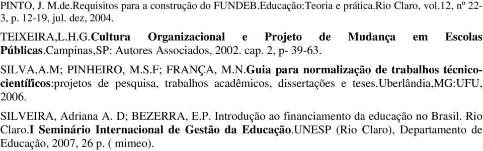 EIRO, M.S.F; FRANÇA, M.N.Guia para normalização de trabalhos técnicocientíficos:projetos de pesquisa, trabalhos acadêmicos, dissertações e teses.