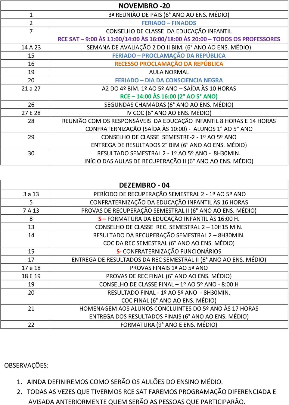 MÉDIO) 15 FERIADO PROCLAMAÇÃO DA REPÚBLICA 16 RECESSO PROCLAMAÇÃO DA REPÚBLICA 19 AULA NORMAL 20 FERIADO DIA DA CONSCIENCIA NEGRA 21 a 27 A2 DO 4º BIM.