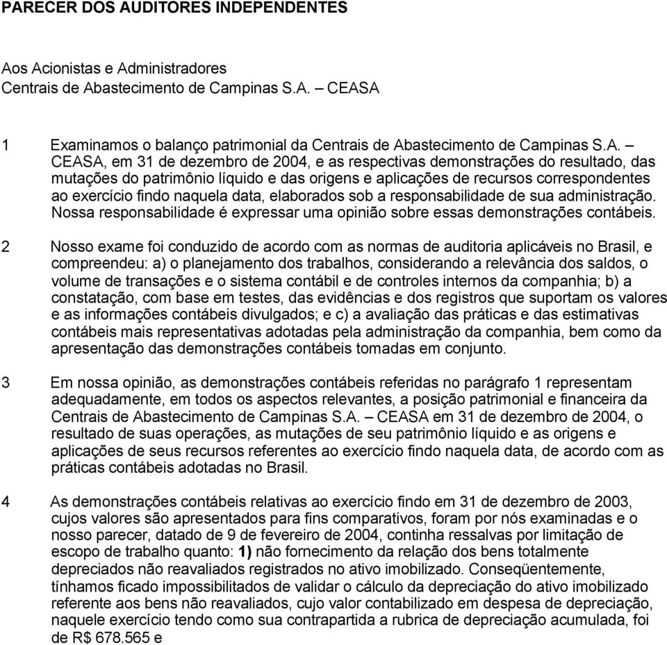 data, elaborados sob a responsabilidade de sua administração. Nossa responsabilidade é expressar uma opinião sobre essas demonstrações contábeis.