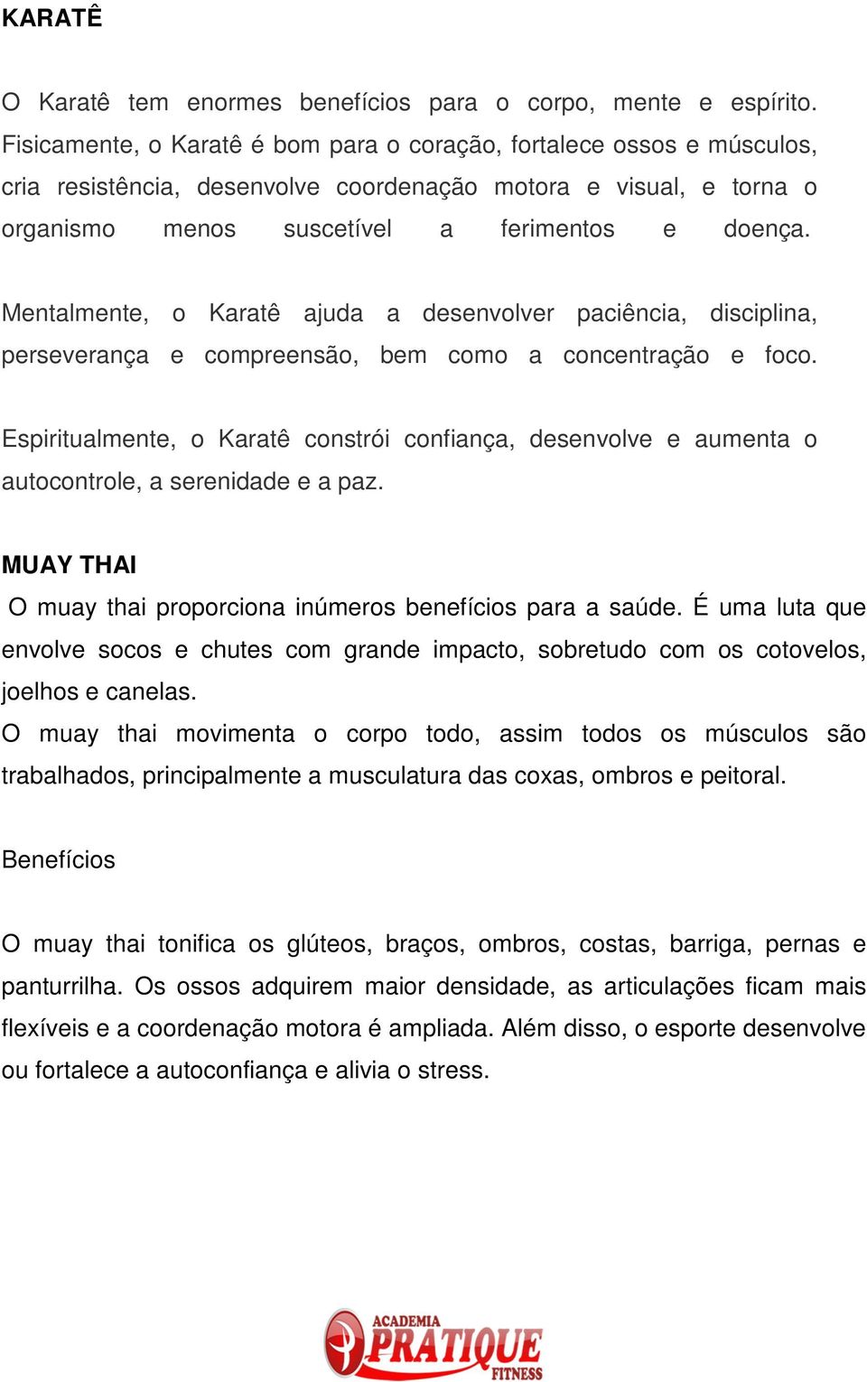 Mentalmente, o Karatê ajuda a desenvolver paciência, disciplina, perseverança e compreensão, bem como a concentração e foco.