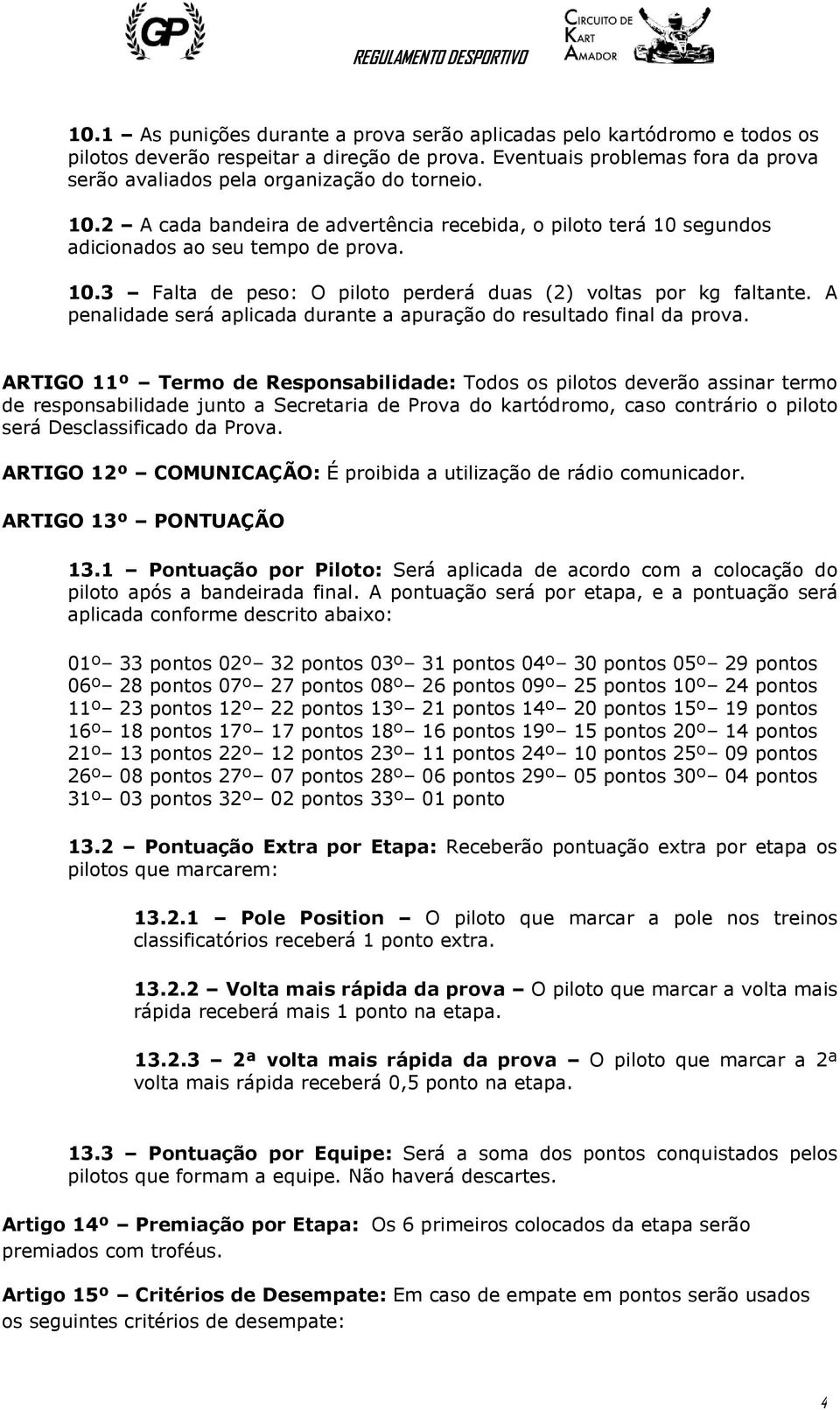 A penalidade será aplicada durante a apuração do resultado final da prova.