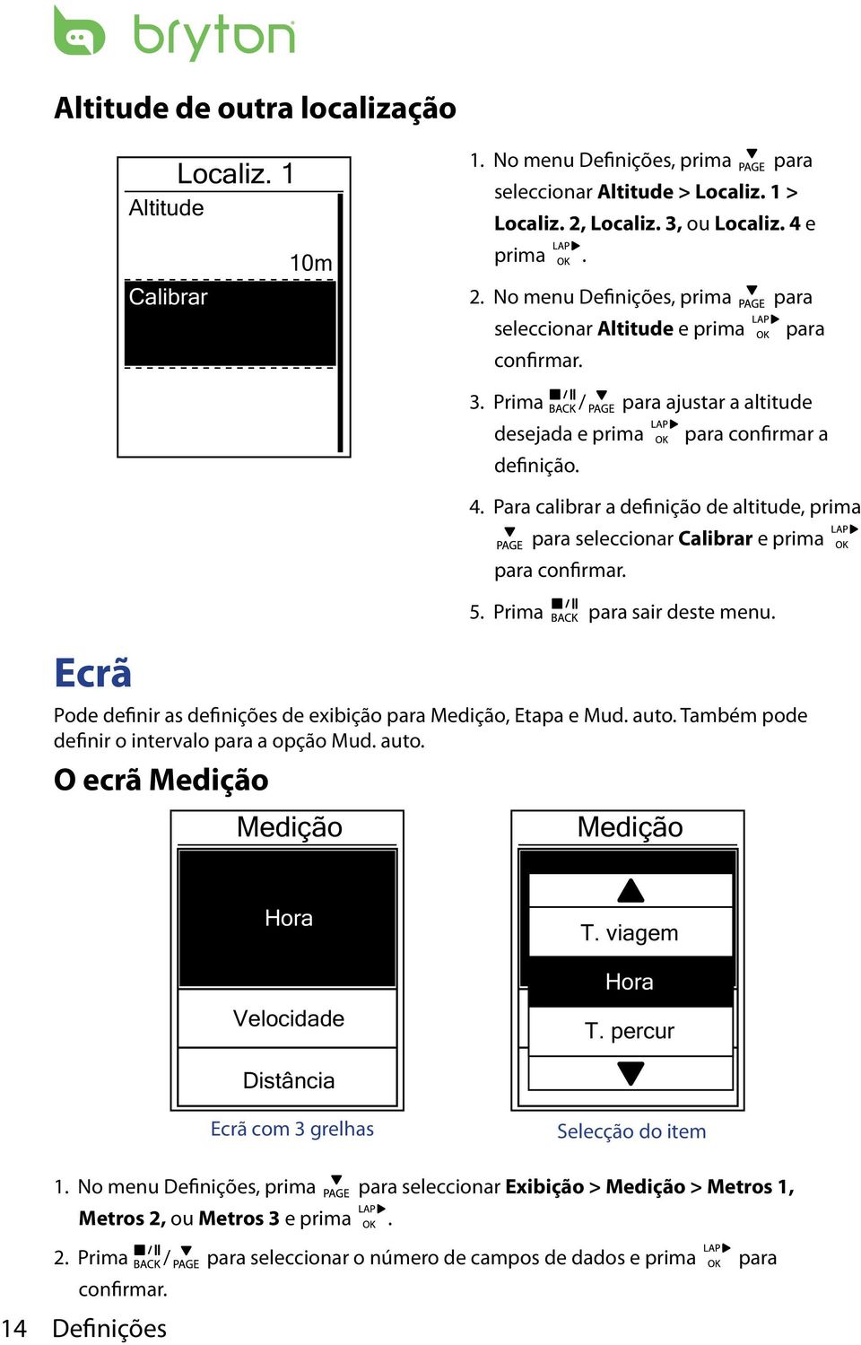 para confirmar a 4. Para calibrar a definição de altitude, prima para seleccionar Calibrar e prima para confirmar. 5. Prima para sair deste menu.