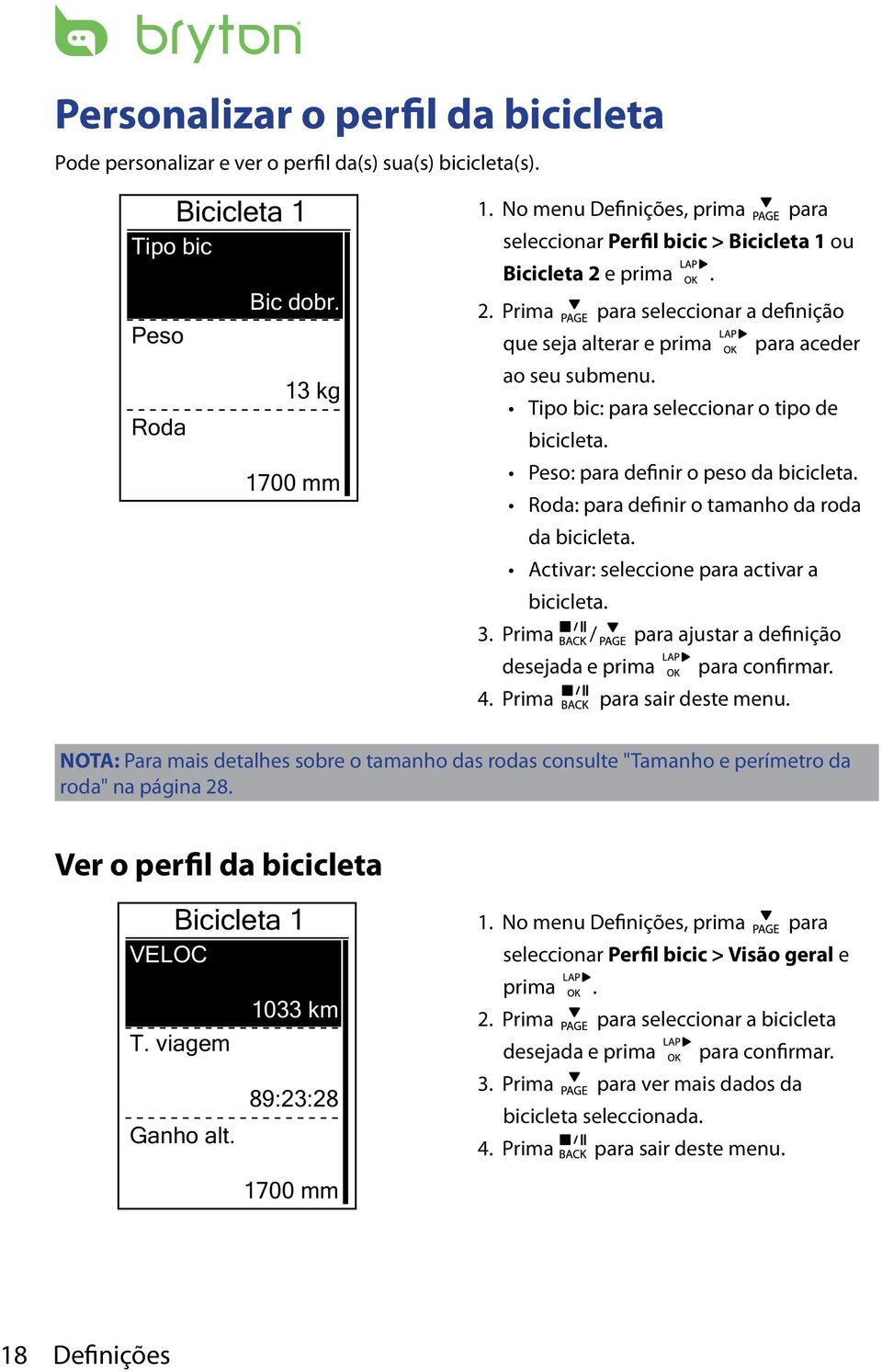 para aceder Tipo bic: para seleccionar o tipo de bicicleta. Peso: para definir o peso da bicicleta. Roda: para definir o tamanho da roda da bicicleta. Activar: seleccione para activar a bicicleta. 3.