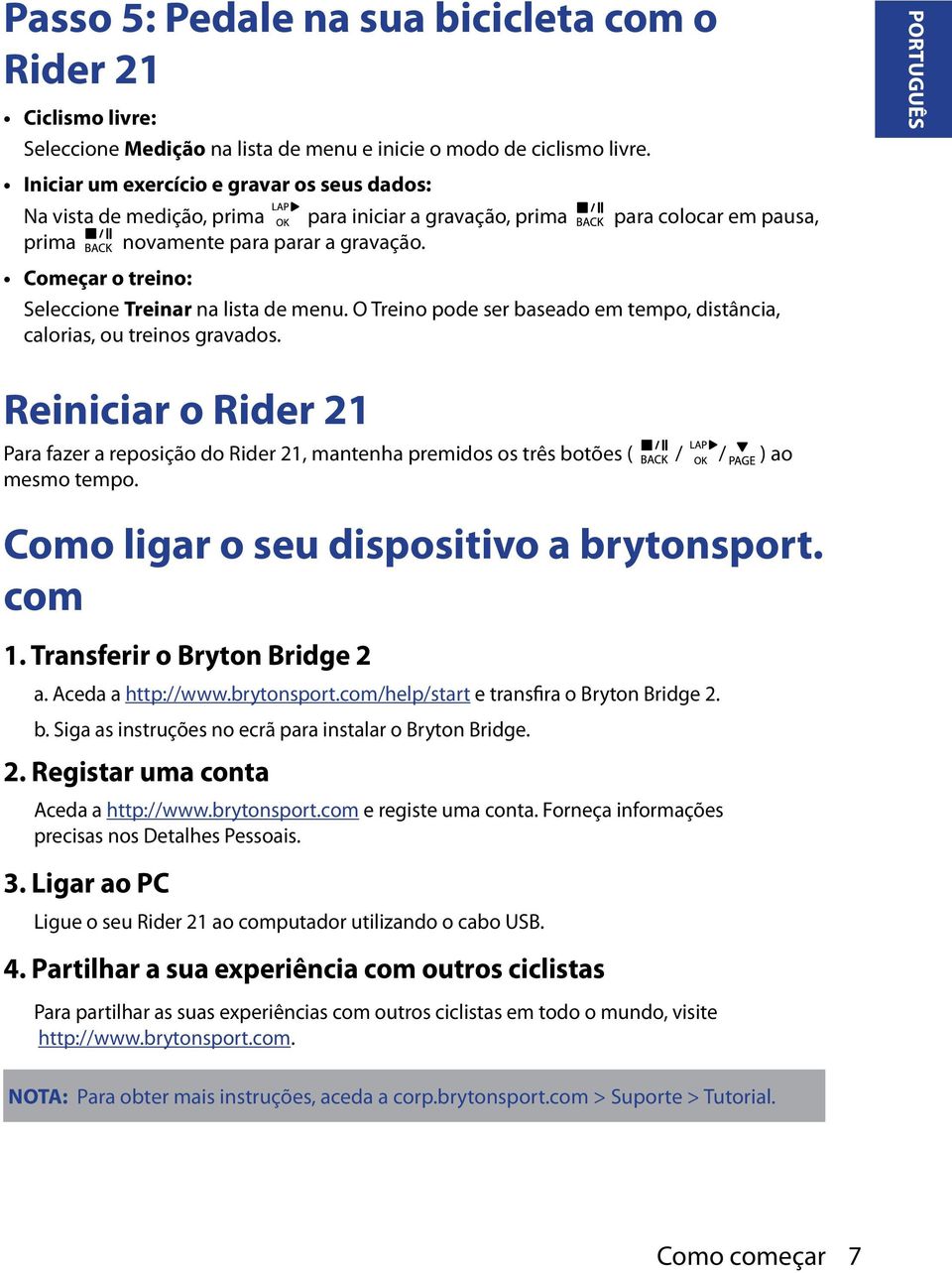 Começar o treino: Seleccione Treinar na lista de menu. O Treino pode ser baseado em tempo, distância, calorias, ou treinos gravados.