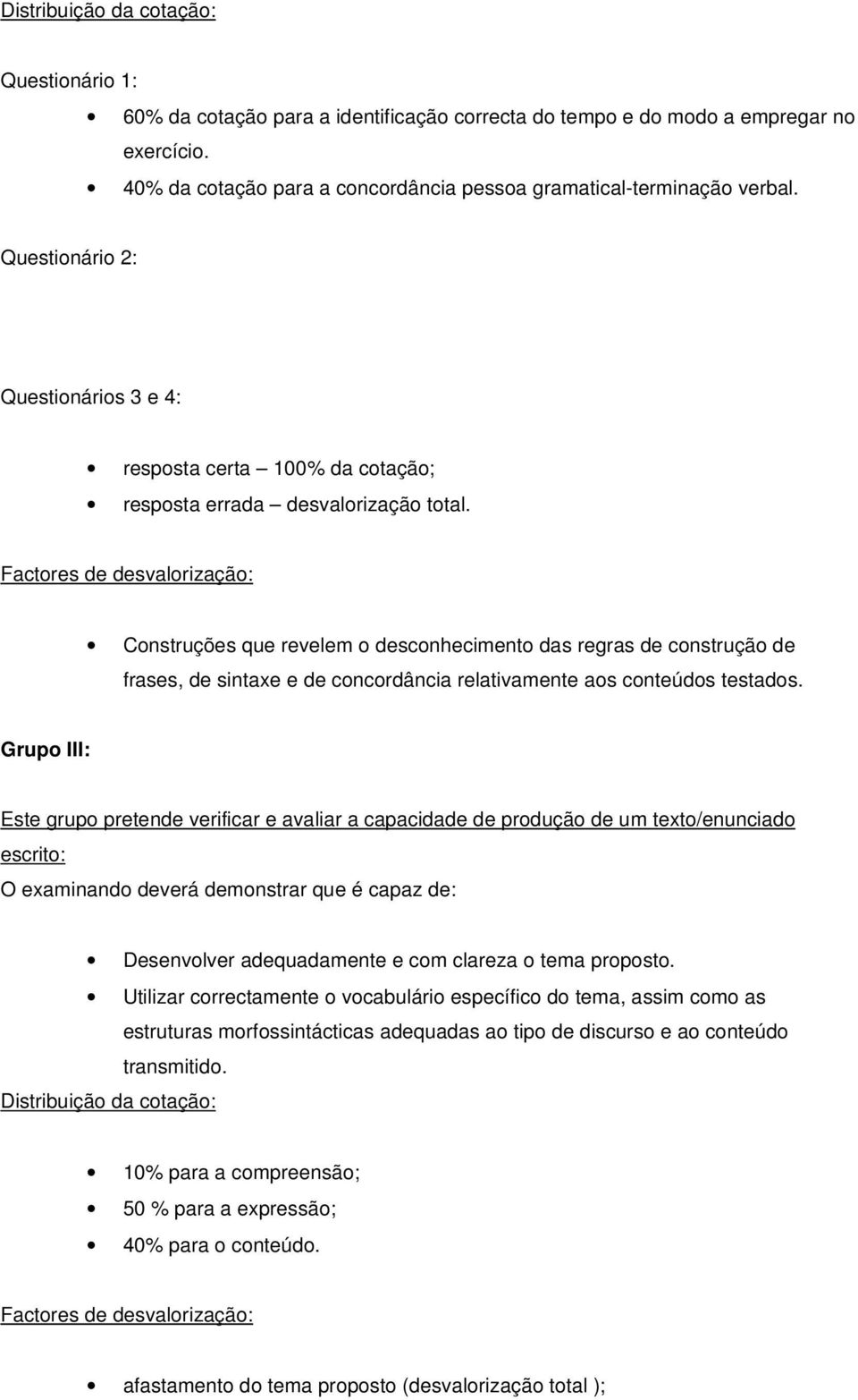 Factores de desvalorização: Construções que revelem o desconhecimento das regras de construção de frases, de sintaxe e de concordância relativamente aos conteúdos testados.