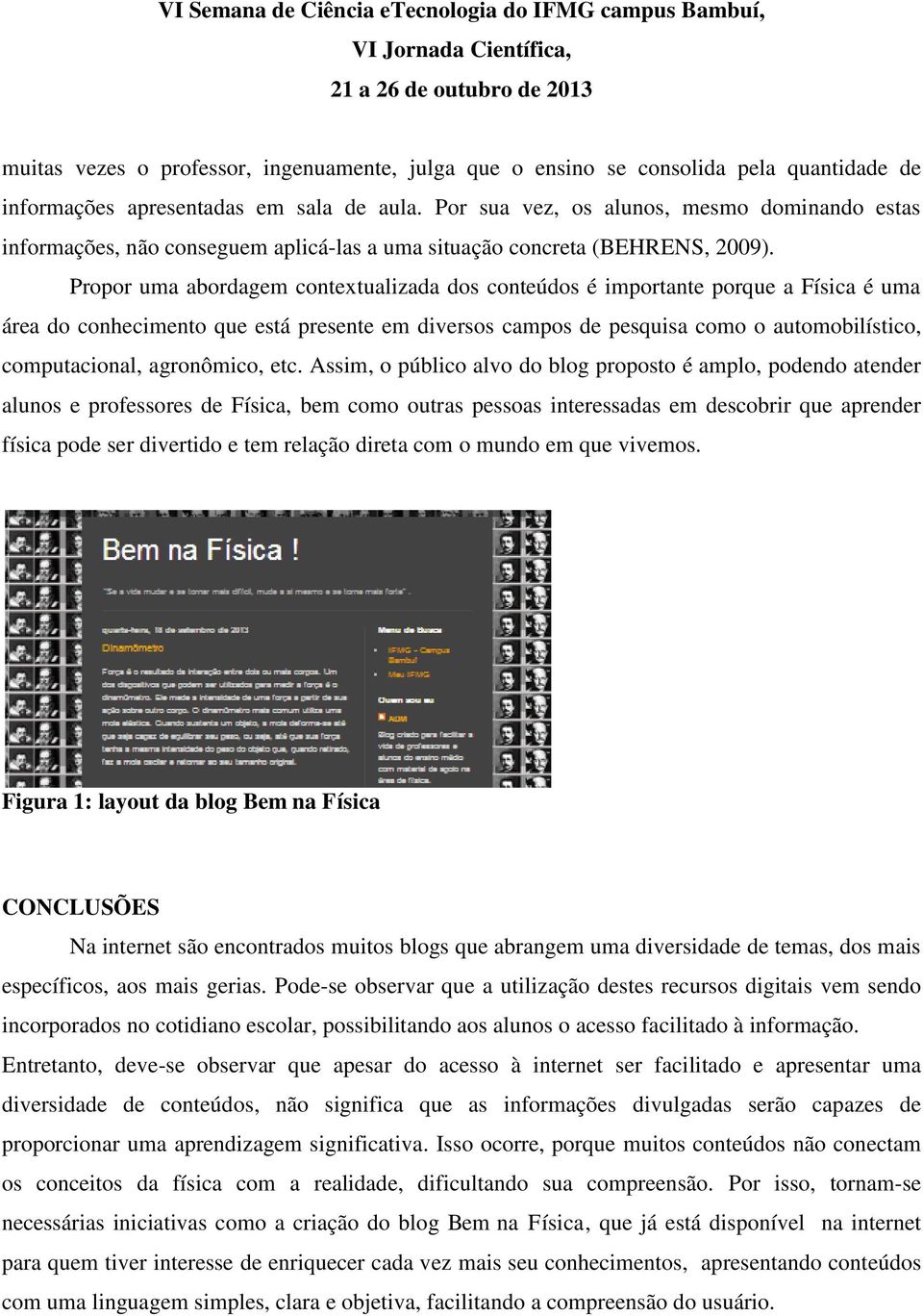 Propor uma abordagem contextualizada dos conteúdos é importante porque a Física é uma área do conhecimento que está presente em diversos campos de pesquisa como o automobilístico, computacional,