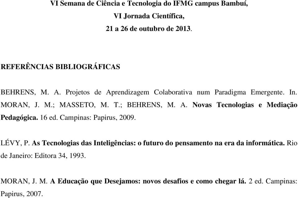 16 ed. Campinas: Papirus, 2009. LÉVY, P. As Tecnologias das Inteligências: o futuro do pensamento na era da informática.