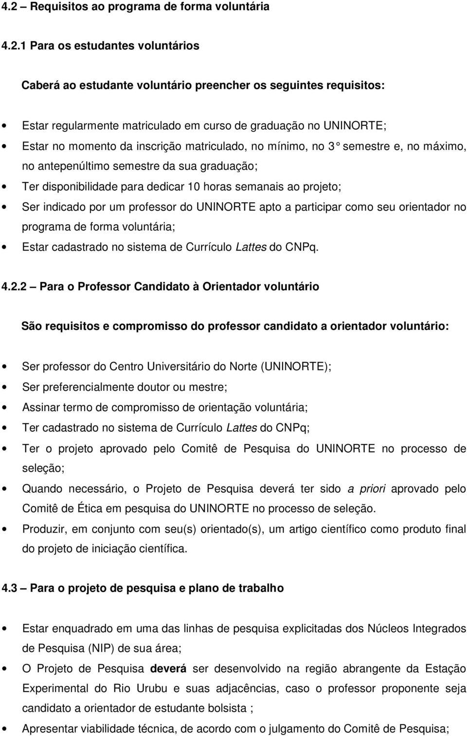 ao projeto; Ser indicado por um professor do UNINORTE apto a participar como seu orientador no programa de forma voluntária; Estar cadastrado no sistema de Currículo Lattes do CNPq. 4.2.