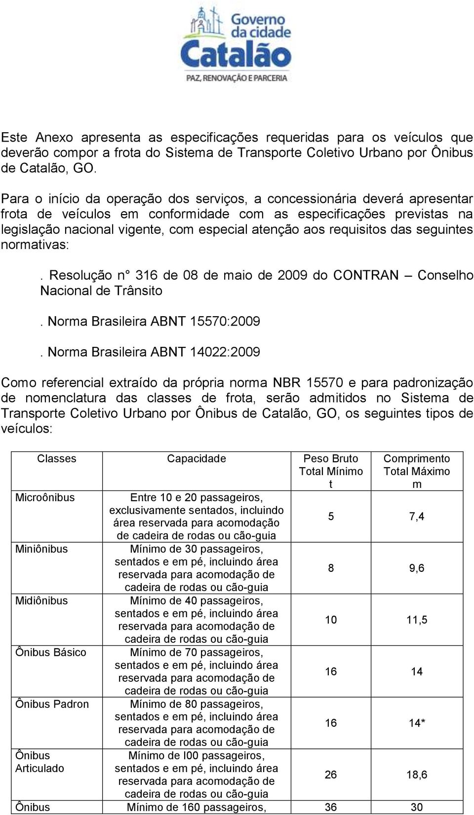 requisitos das seguintes normativas:. Resolução n 316 de 08 de maio de 2009 do CONTRAN Conselho Nacional de Trânsito. Norma Brasileira ABNT 15570:2009.