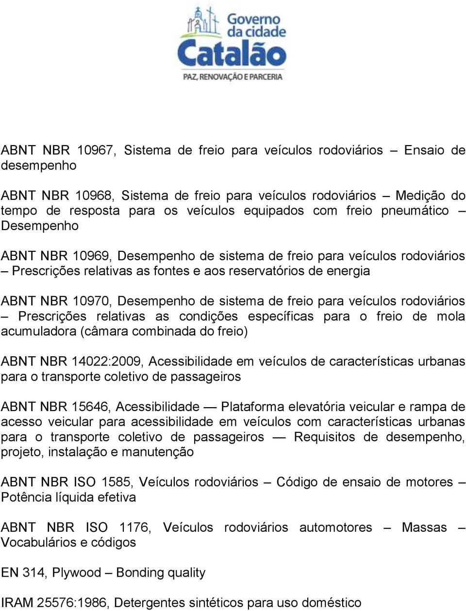 sistema de freio para veículos rodoviários Prescrições relativas as condições específicas para o freio de mola acumuladora (câmara combinada do freio) ABNT NBR 14022:2009, Acessibilidade em veículos