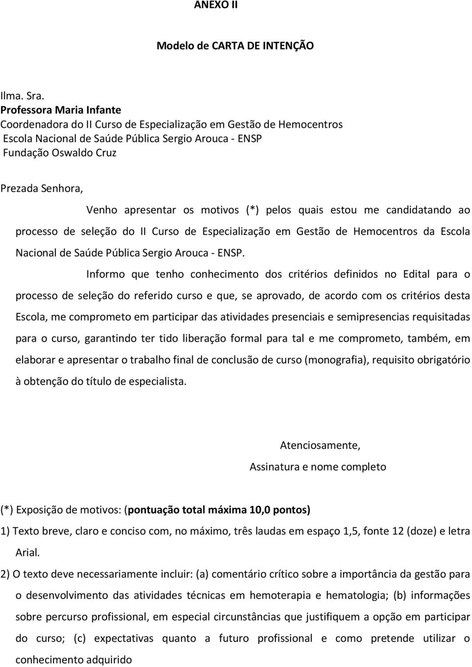 apresentar os motivos (*) pelos quais estou me candidatando ao processo de seleção do II Curso de Especialização em Gestão de Hemocentros da Escola Nacional de Saúde Pública Sergio Arouca - ENSP.