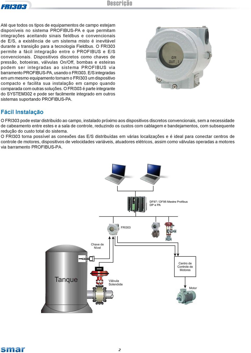 Dispositivos discretos como chaves de pressão, botoeiras, válvulas On/Off, bombas e esteiras podem ser integradas ao sistema PROFIBUS via barramento PROFIBUS-PA, usando o.