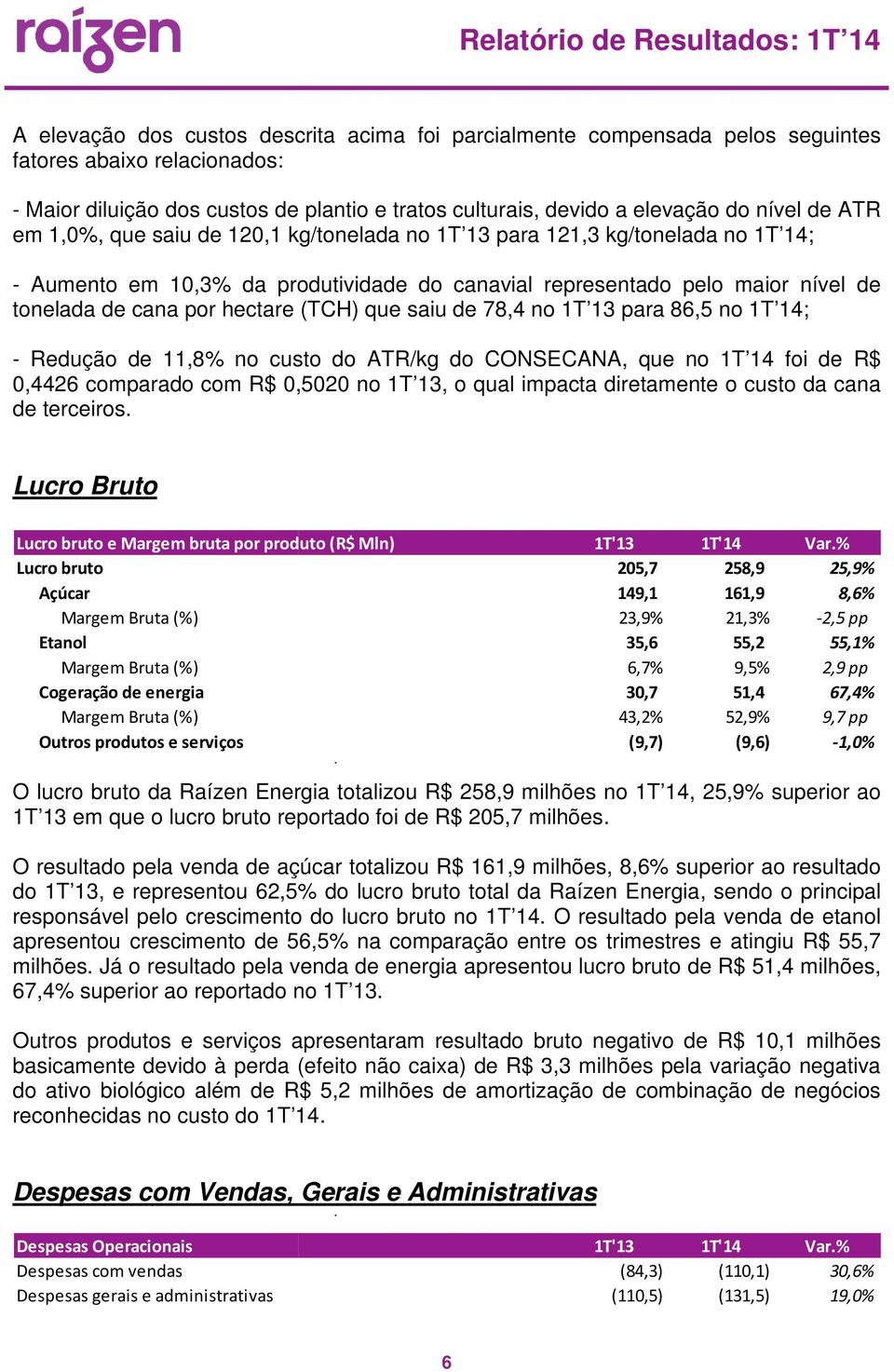 (TCH) que saiu de 78,4 no 1T 13 para 86,5 no 1T 14; - Redução de 11,8% no custo do ATR/kg do CONSECANA, que no 1T 14 foi de R$ 0,4426 comparado com R$ 0,5020 no 1T 13, o qual impacta diretamente o