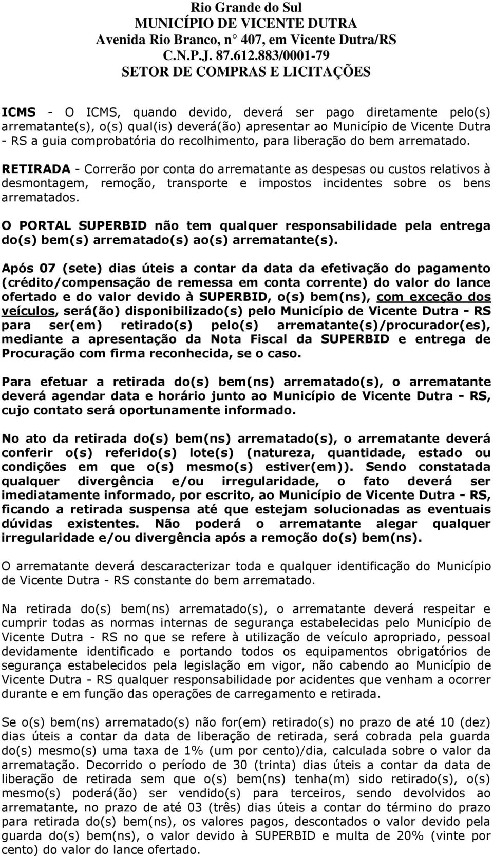 O PORTAL SUPERBID não tem qualquer responsabilidade pela entrega do(s) bem(s) arrematado(s) ao(s) arrematante(s).