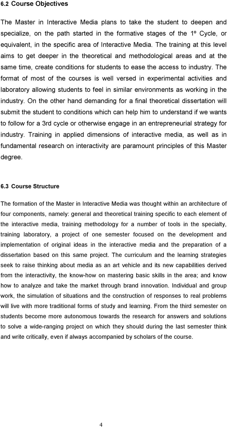 The training at this level aims to get deeper in the theoretical and methodological areas and at the same time, create conditions for students to ease the access to industry.