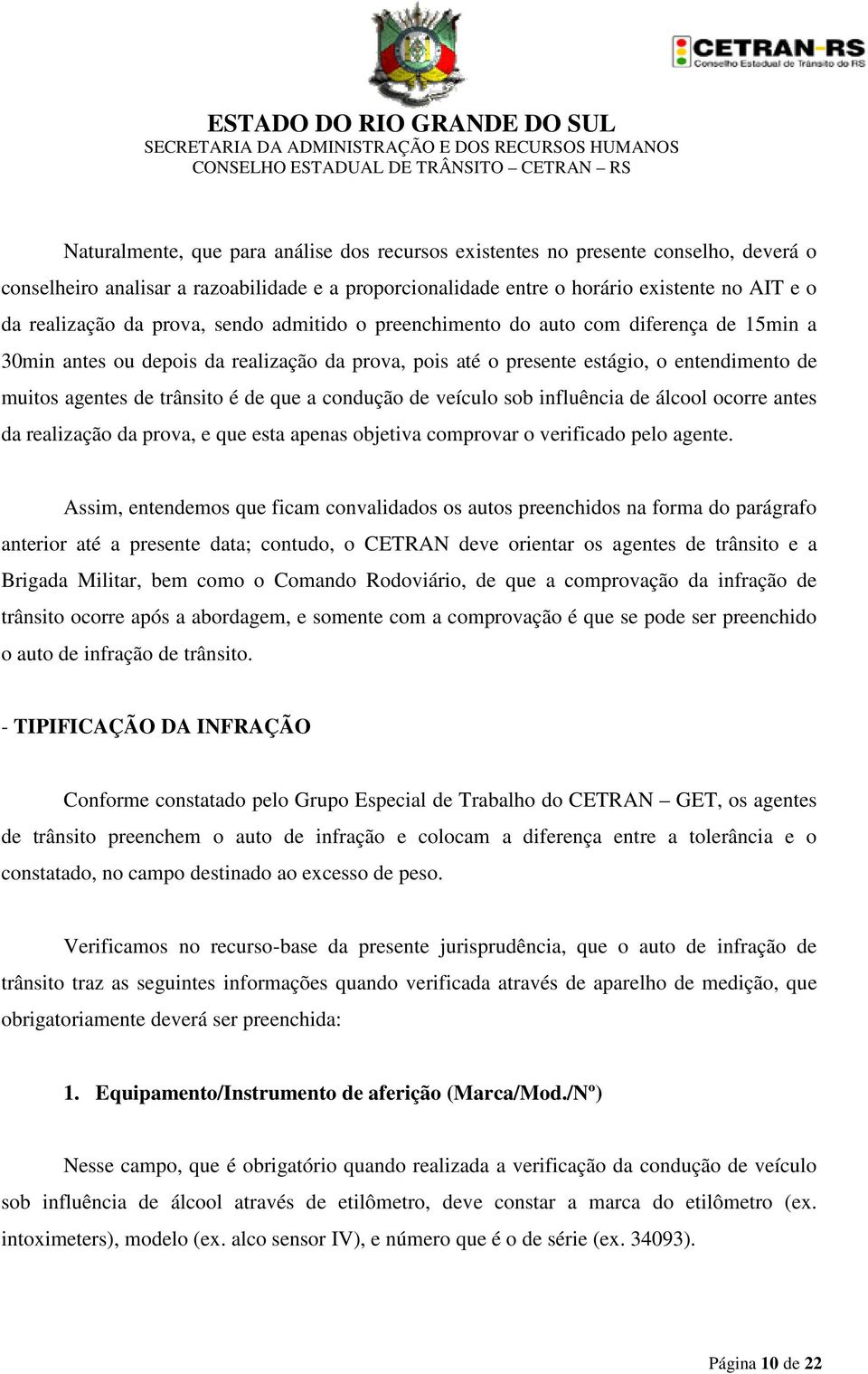 a condução de veículo sob influência de álcool ocorre antes da realização da prova, e que esta apenas objetiva comprovar o verificado pelo agente.