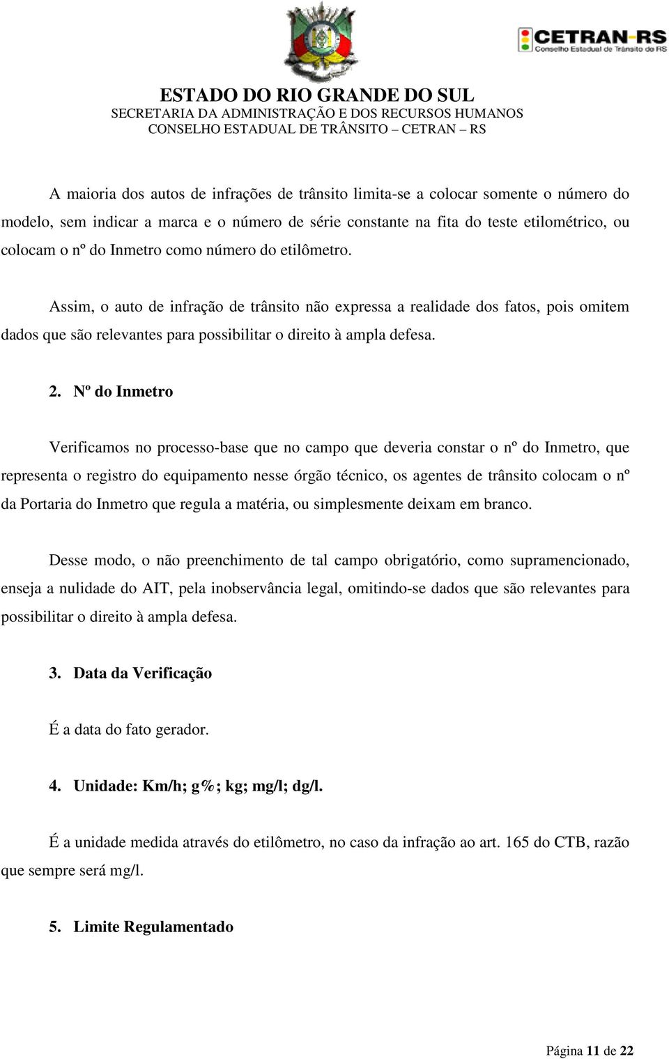 Nº do Inmetro Verificamos no processo-base que no campo que deveria constar o nº do Inmetro, que representa o registro do equipamento nesse órgão técnico, os agentes de trânsito colocam o nº da