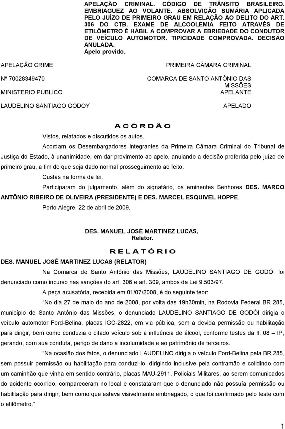 APELAÇÃO CRIME PRIMEIRA CÂMARA CRIMINAL Nº 70028349470 COMARCA DE SANTO ANTÔNIO DAS MISSÕES MINISTERIO PUBLICO APELANTE LAUDELINO SANTIAGO GODOY APELADO A C Ó R D Ã O Vistos, relatados e discutidos