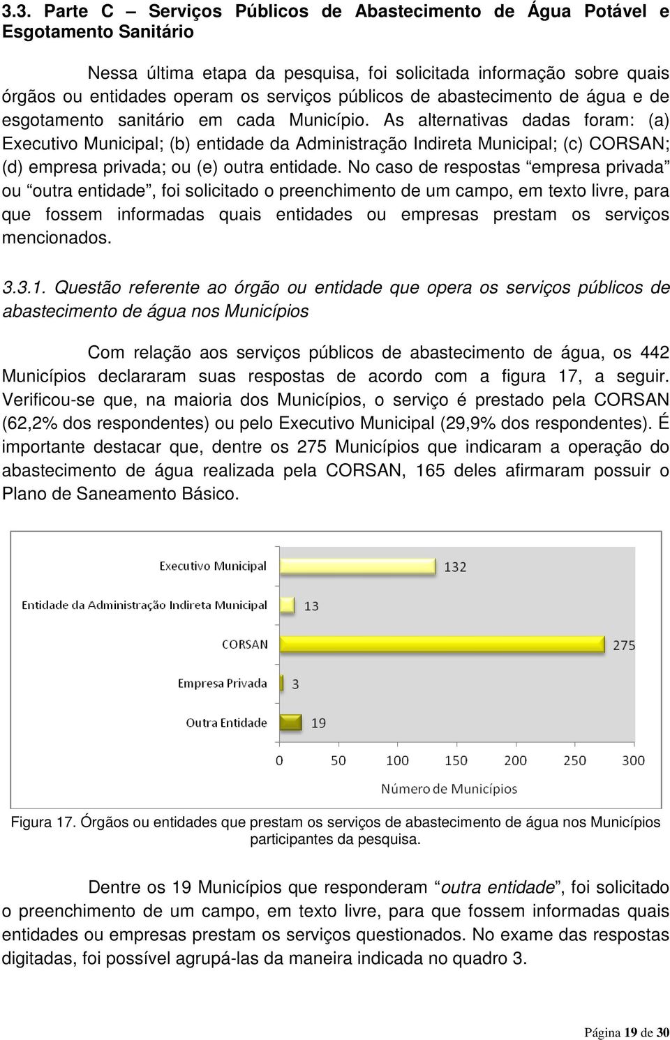 As alternativas dadas foram: (a) Executivo Municipal; (b) entidade da Administração Indireta Municipal; (c) CORSAN; (d) empresa privada; ou (e) outra entidade.