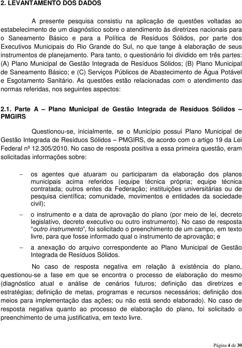 Para tanto, o questionário foi dividido em três partes: (A) Plano Municipal de Gestão Integrada de Resíduos Sólidos; (B) Plano Municipal de Saneamento Básico; e (C) Serviços Públicos de Abastecimento