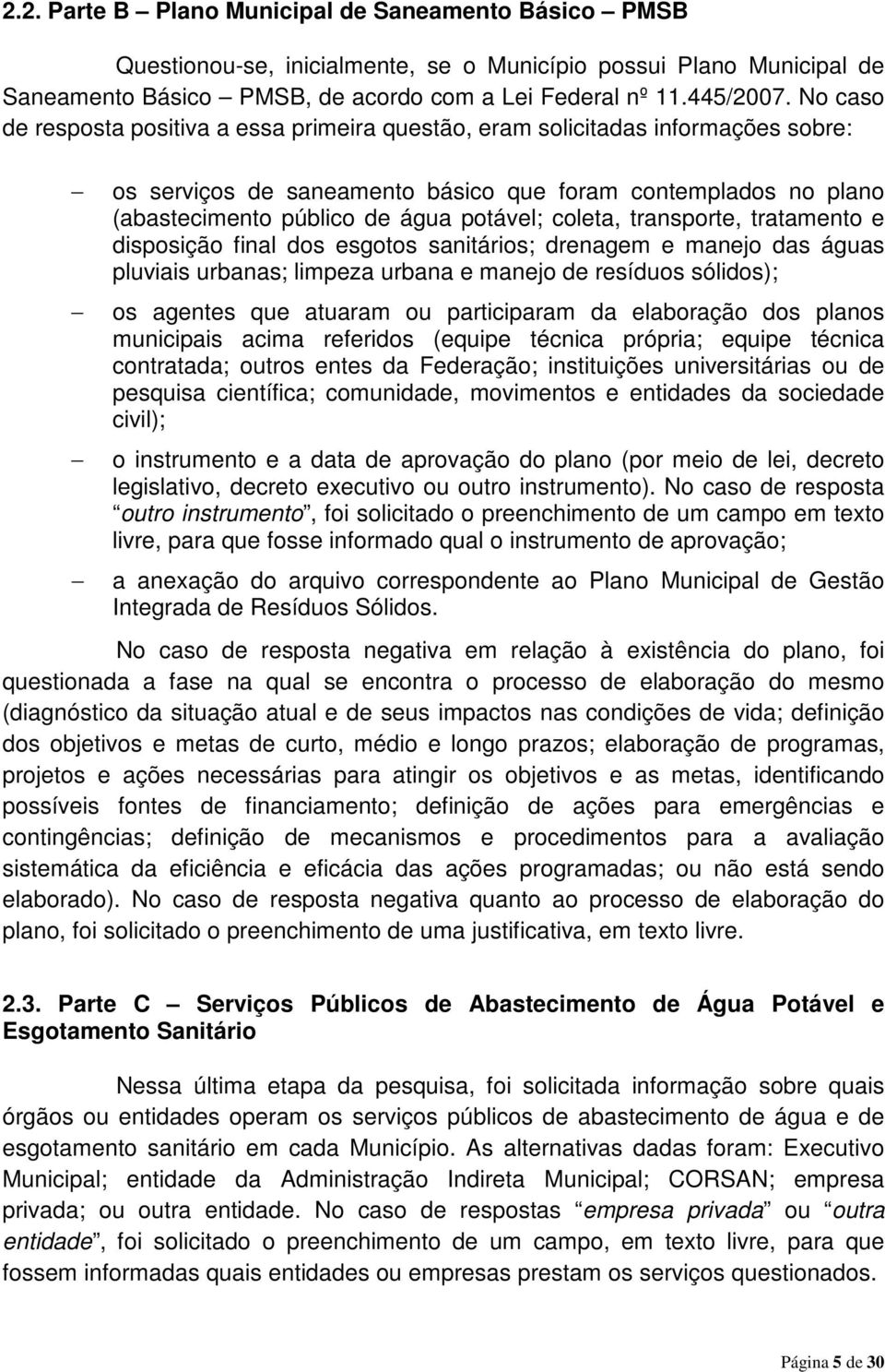 coleta, transporte, tratamento e disposição final dos esgotos sanitários; drenagem e manejo das águas pluviais urbanas; limpeza urbana e manejo de resíduos sólidos); os agentes que atuaram ou