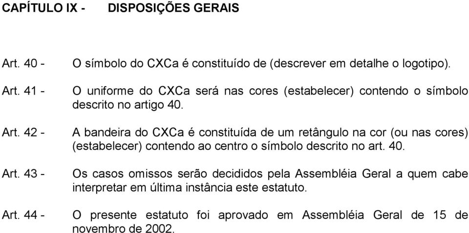 O uniforme do CXCa será nas cores (estabelecer) contendo o símbolo descrito no artigo 40.