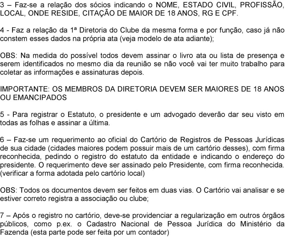 livro ata ou lista de presença e serem identificados no mesmo dia da reunião se não você vai ter muito trabalho para coletar as informações e assinaturas depois.