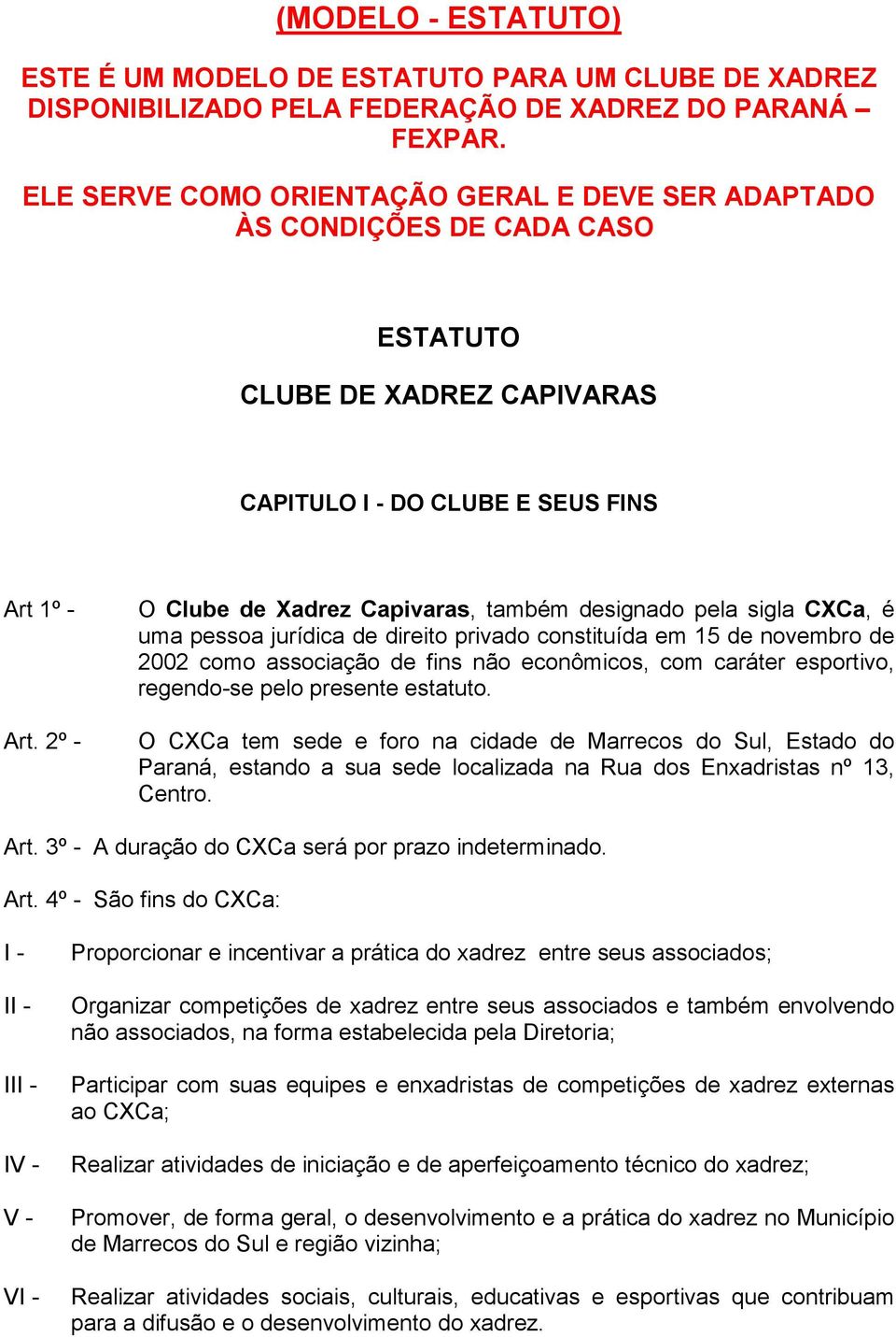 2º - O Clube de Xadrez Capivaras, também designado pela sigla CXCa, é uma pessoa jurídica de direito privado constituída em 15 de novembro de 2002 como associação de fins não econômicos, com caráter