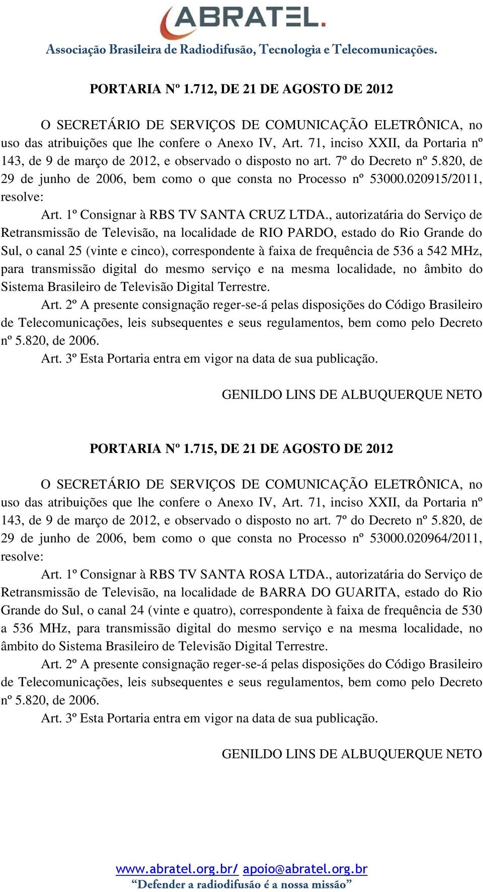 020915/2011, resolve: Art. 1º Consignar à RBS TV SANTA CRUZ LTDA.