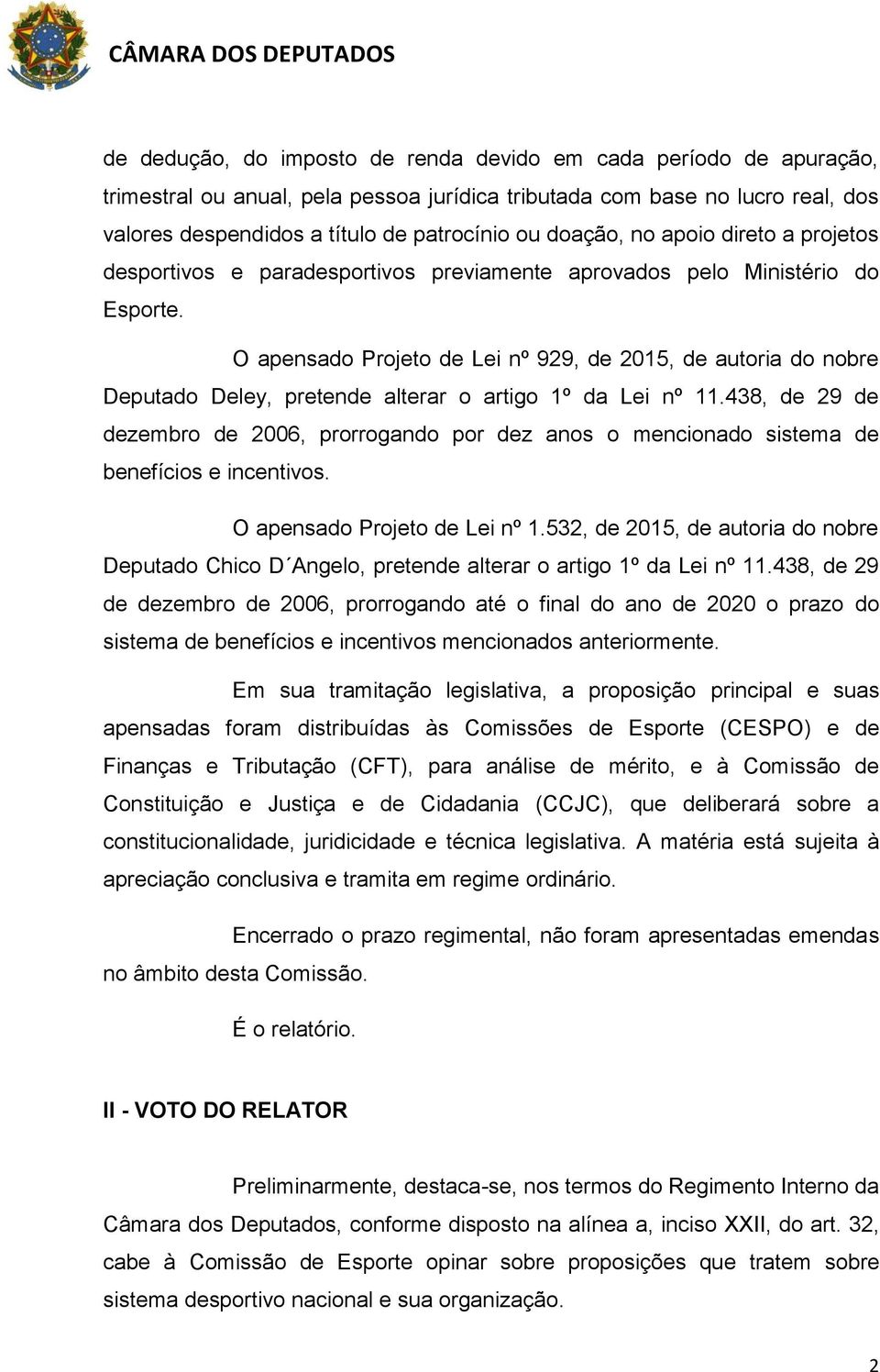 O apensado Projeto de Lei nº 929, de 2015, de autoria do nobre Deputado Deley, pretende alterar o artigo 1º da Lei nº 11.