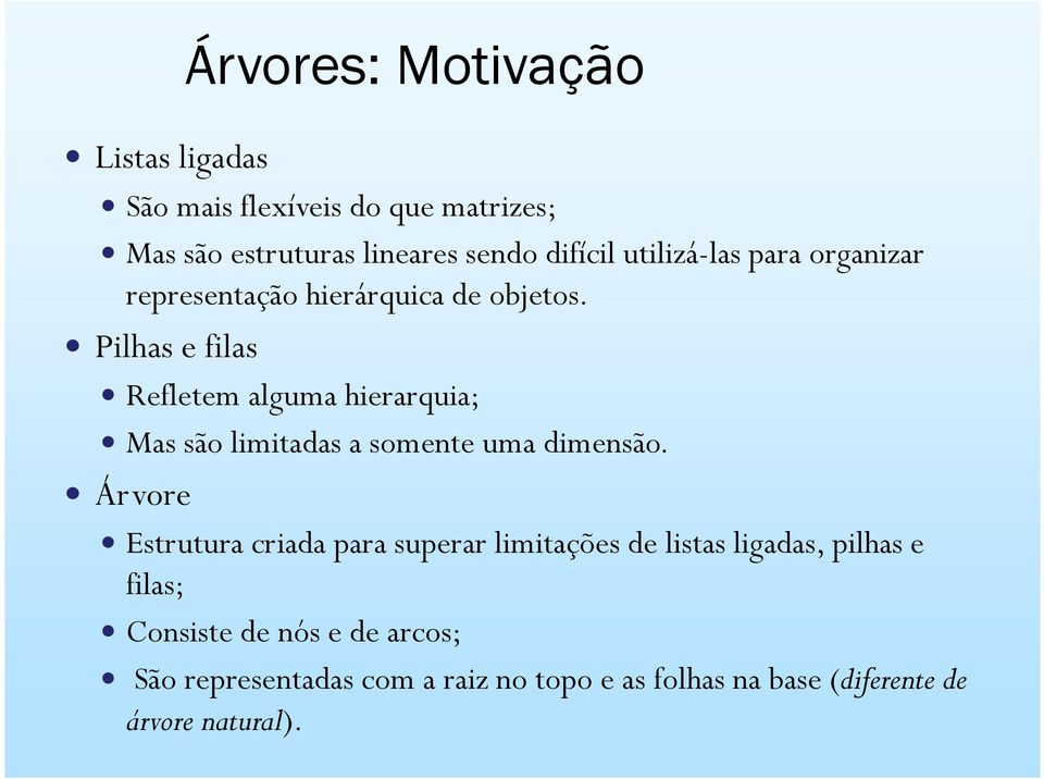 Pilhas e filas Refletem alguma hierarquia; Mas são limitadas a somente uma dimensão.