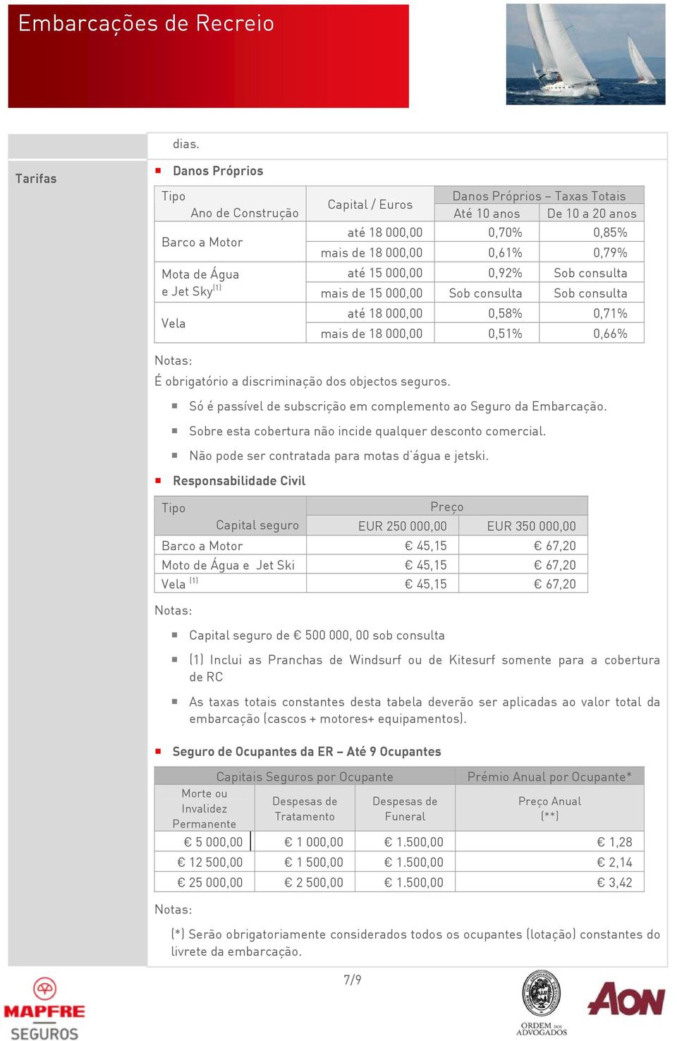 dos objectos seguros. Só é passível de subscrição em complemento ao Seguro da Embarcação. Sobre esta cobertura não incide qualquer desconto comercial.