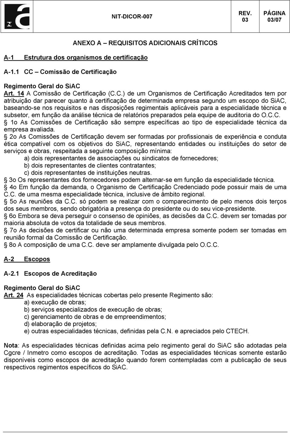 ÍTICOS A-1 Estrutura dos organismos de certificação A-1.1 CC Comissão de Certificação Art. 14 A Comissão de Certificação (C.C.) de um Organismos de Certificação Acreditados tem por atribuição dar