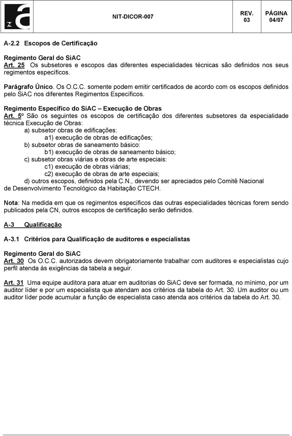 5º São os seguintes os escopos de certificação dos diferentes subsetores da especialidade técnica Execução de Obras: a) subsetor obras de edificações: a1) execução de obras de edificações; b)