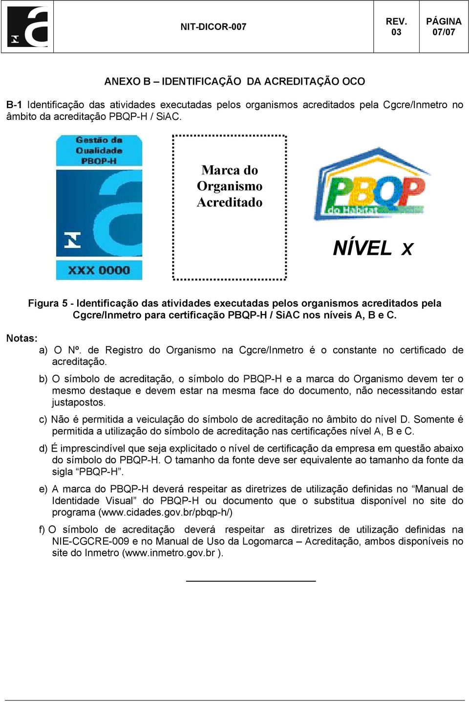 Notas: a) O Nº. de Registro do Organismo na Cgcre/Inmetro é o constante no certificado de acreditação.