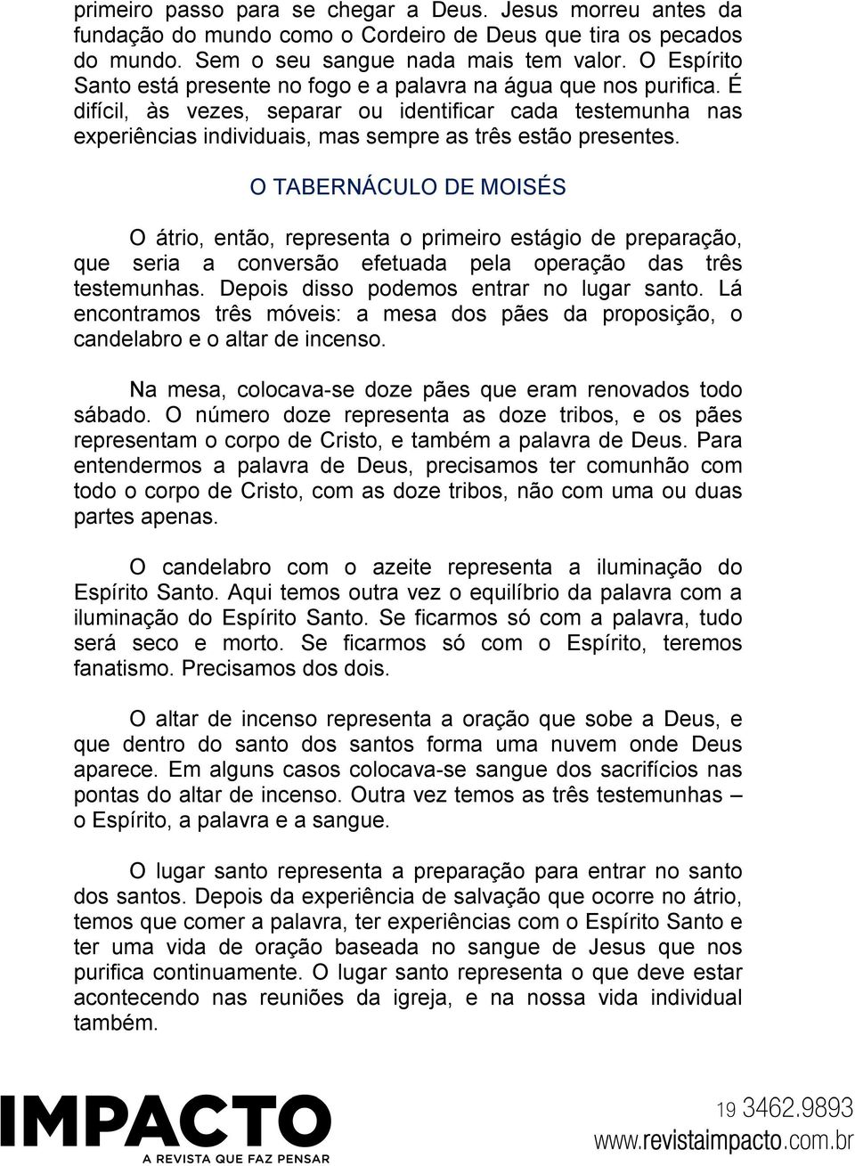 É difícil, às vezes, separar ou identificar cada testemunha nas experiências individuais, mas sempre as três estão presentes.