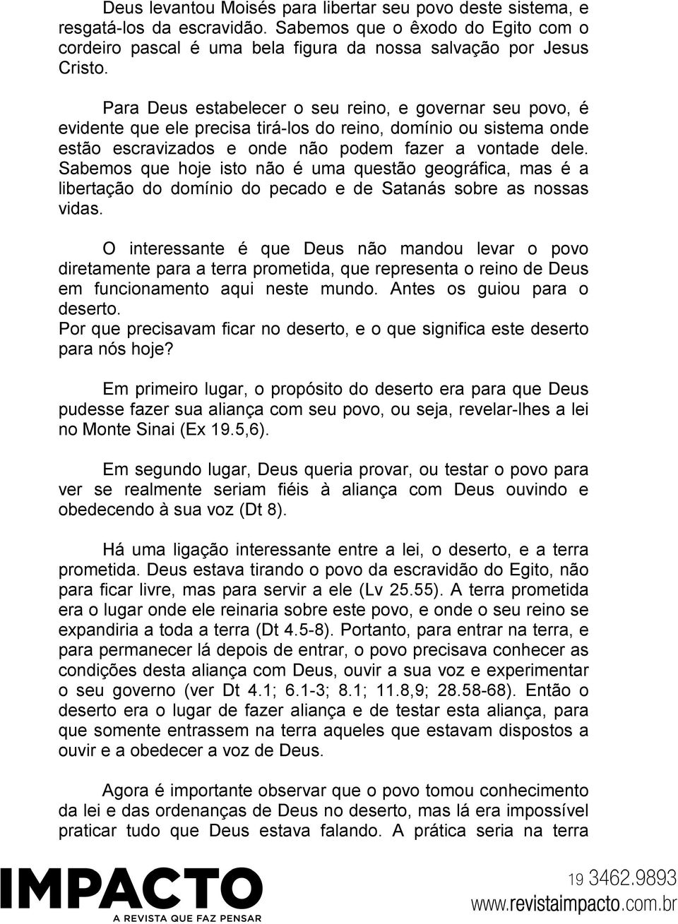 Sabemos que hoje isto não é uma questão geográfica, mas é a libertação do domínio do pecado e de Satanás sobre as nossas vidas.