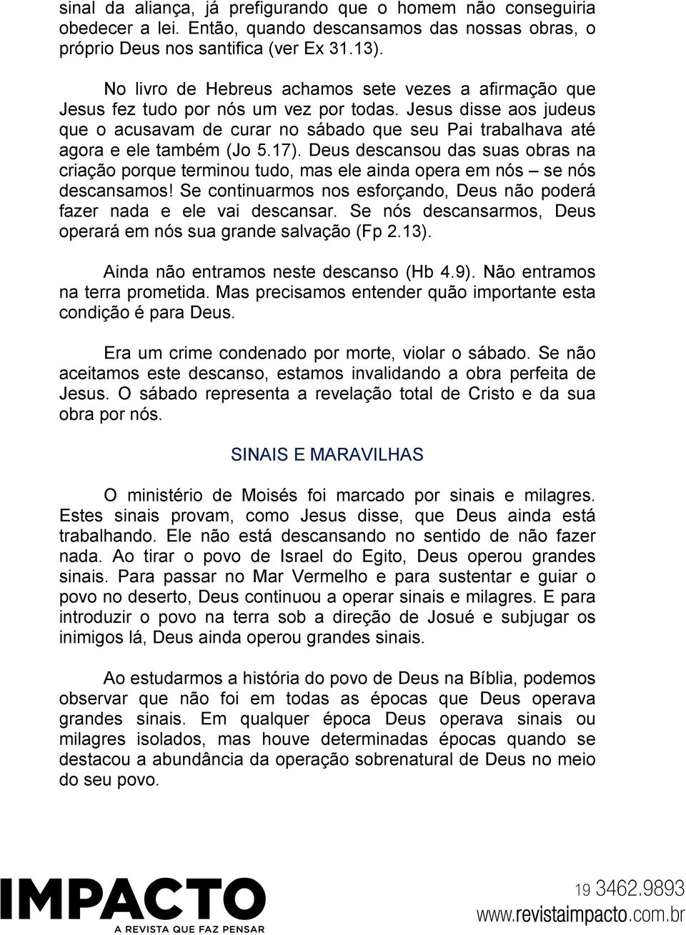 Jesus disse aos judeus que o acusavam de curar no sábado que seu Pai trabalhava até agora e ele também (Jo 5.17).