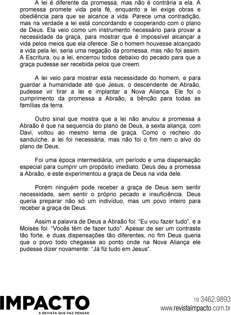 Ela veio como um instrumento necessário para provar a necessidade da graça, para mostrar que é impossível alcançar a vida pelos meios que ela oferece.