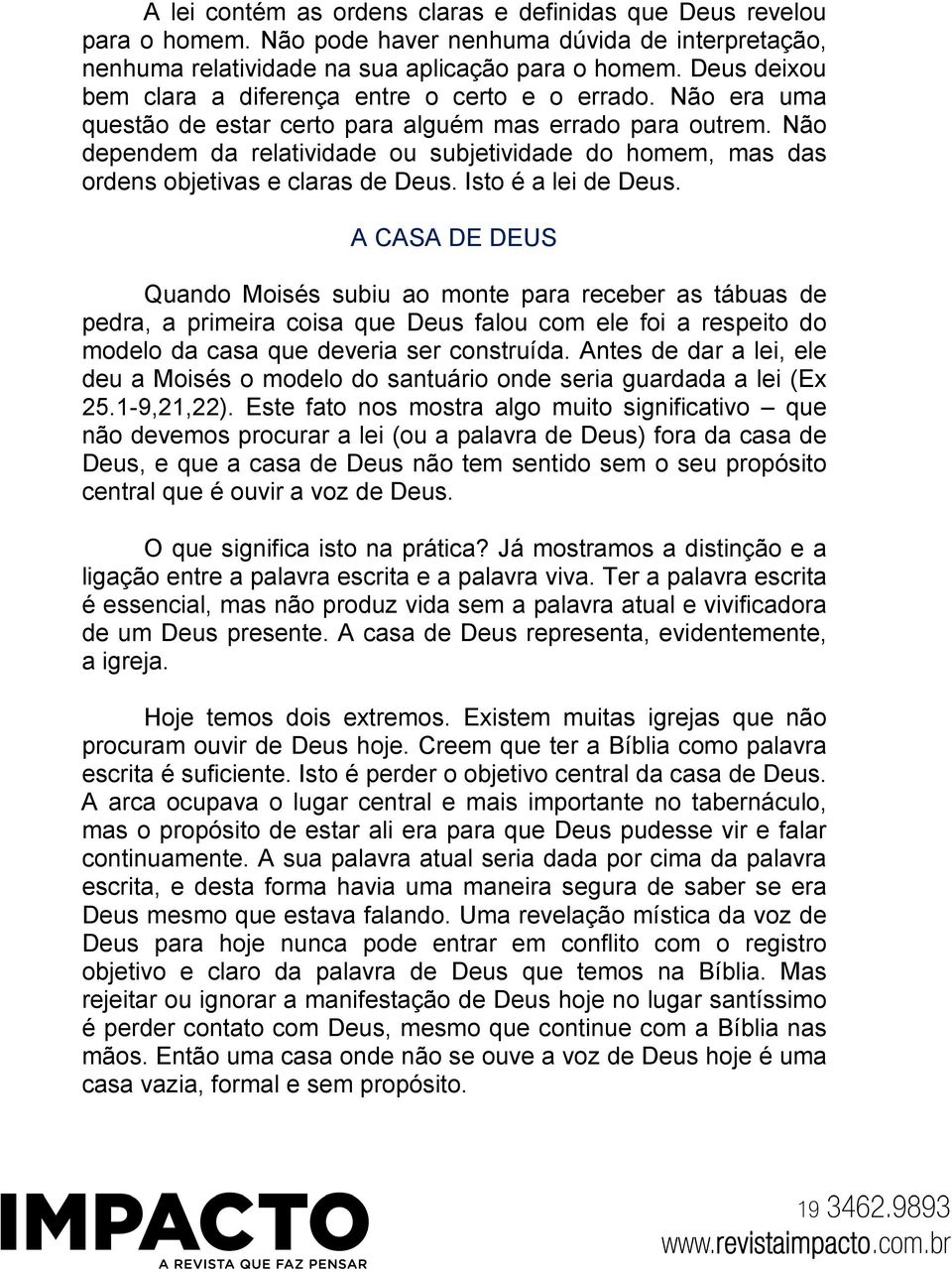 Não dependem da relatividade ou subjetividade do homem, mas das ordens objetivas e claras de Deus. Isto é a lei de Deus.