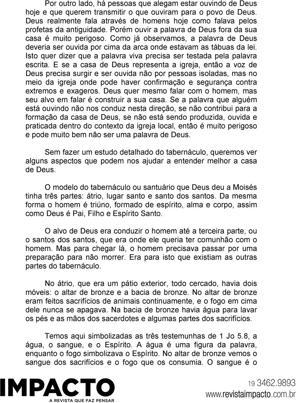 Como já observamos, a palavra de Deus deveria ser ouvida por cima da arca onde estavam as tábuas da lei. Isto quer dizer que a palavra viva precisa ser testada pela palavra escrita.