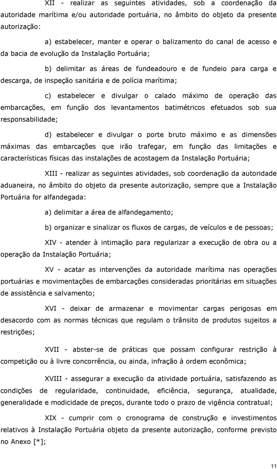 e divulgar o calado máximo de operação das embarcações, em função dos levantamentos batimétricos efetuados sob sua responsabilidade; d) estabelecer e divulgar o porte bruto máximo e as dimensões