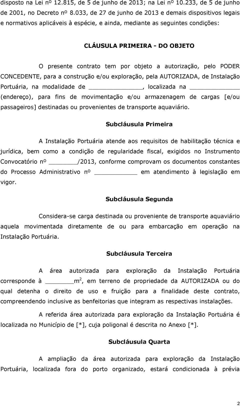 a autorização, pelo PODER CONCEDENTE, para a construção e/ou exploração, pela AUTORIZADA, de Instalação Portuária, na modalidade de, localizada na (endereço), para fins de movimentação e/ou