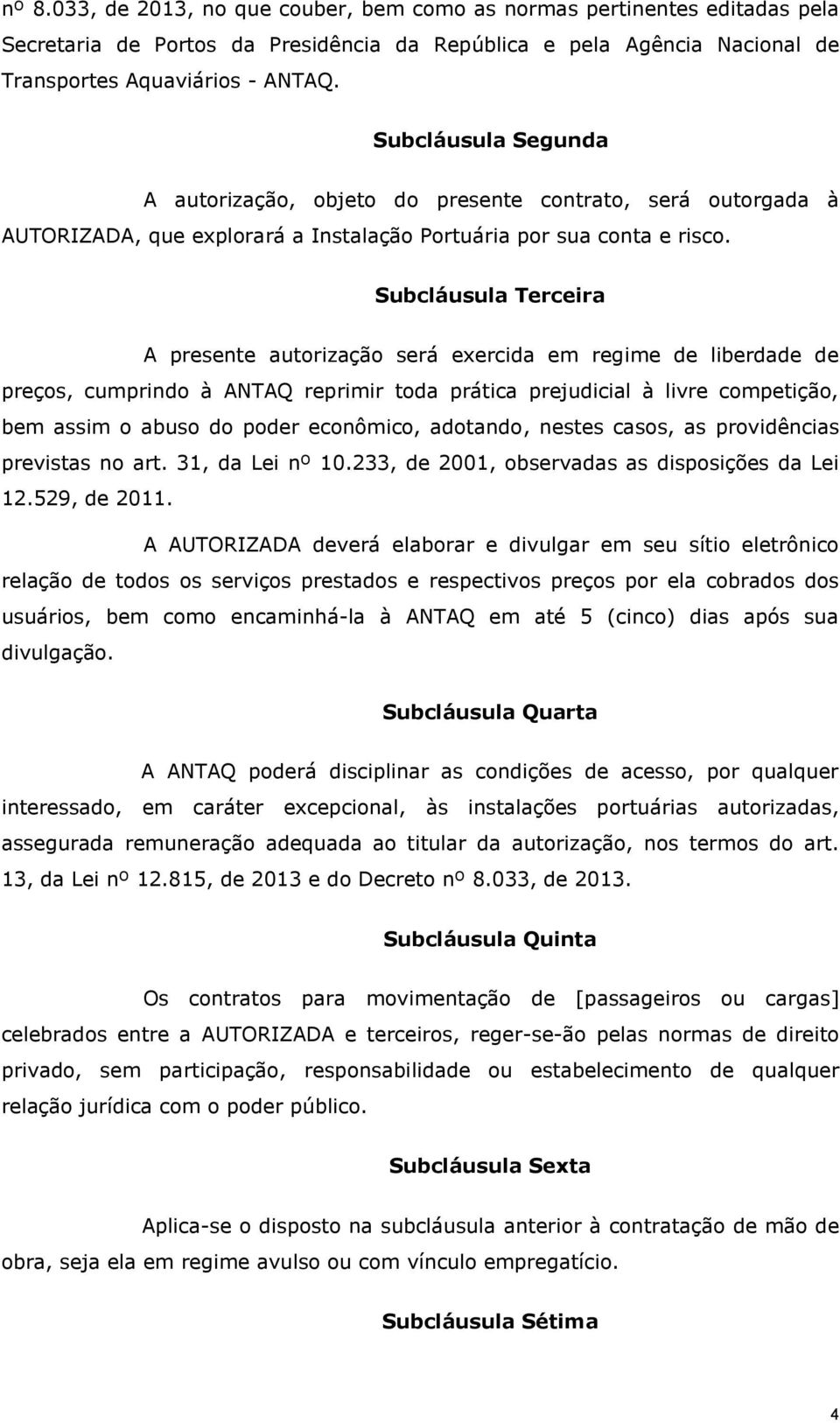 Subcláusula Terceira A presente autorização será exercida em regime de liberdade de preços, cumprindo à ANTAQ reprimir toda prática prejudicial à livre competição, bem assim o abuso do poder