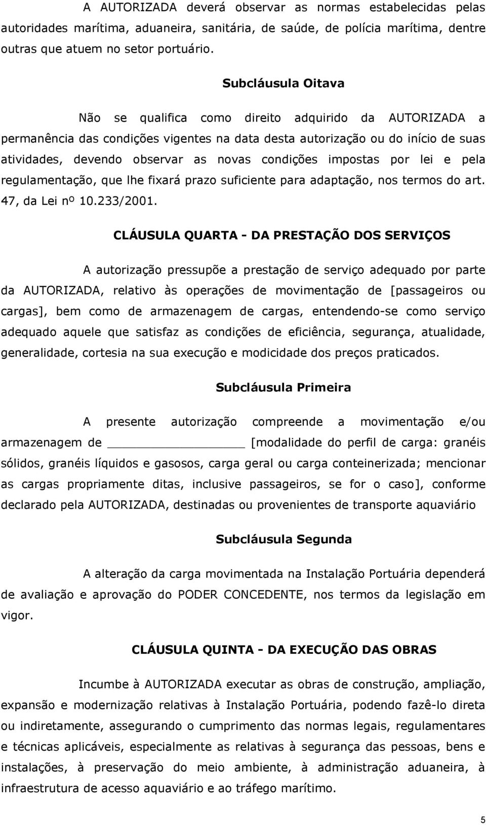 condições impostas por lei e pela regulamentação, que lhe fixará prazo suficiente para adaptação, nos termos do art. 47, da Lei nº 10.233/2001.