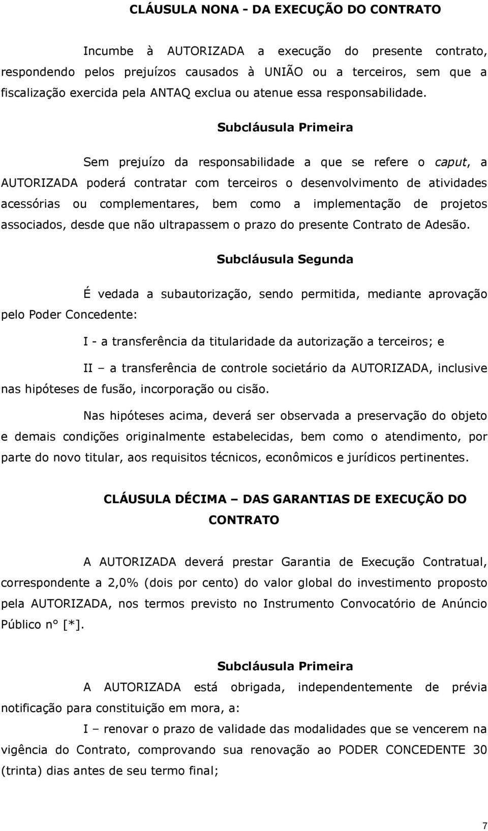 Subcláusula Primeira Sem prejuízo da responsabilidade a que se refere o caput, a AUTORIZADA poderá contratar com terceiros o desenvolvimento de atividades acessórias ou complementares, bem como a